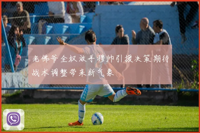 老佛爷全权放手穆帅引援决策期待战术调整带来新气象